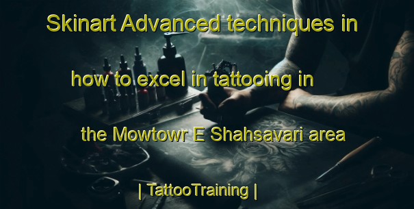 Skinart Advanced techniques in how to excel in tattooing in the Mowtowr E Shahsavari area | TattooTraining | TattooClasses | SkinartTraining-Islamic Republic of Iran